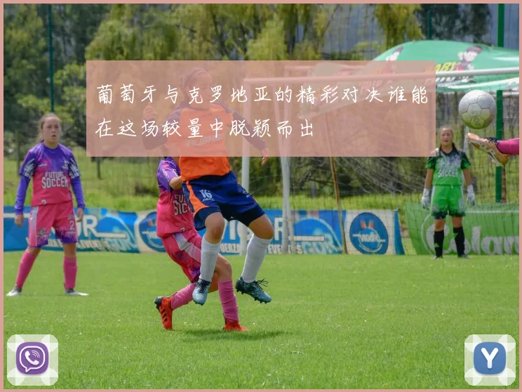 葡萄牙与克罗地亚的精彩对决谁能在这场较量中脱颖而出